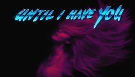 Until I Have You