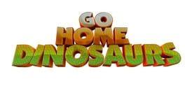 Go Home Dinosaurs!